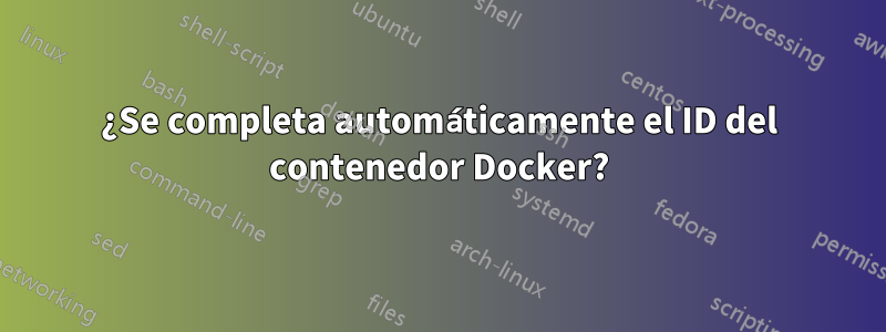 ¿Se completa automáticamente el ID del contenedor Docker?