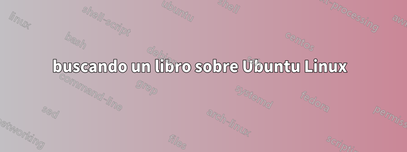 buscando un libro sobre Ubuntu Linux 