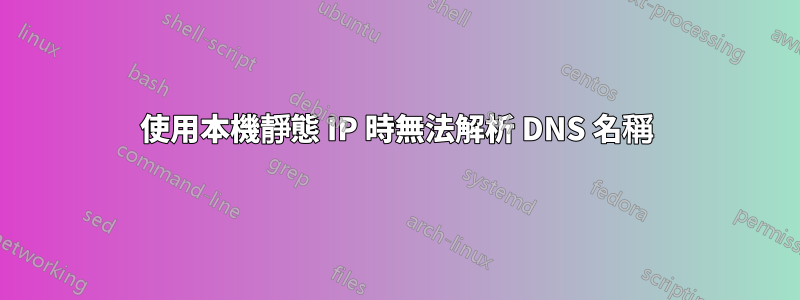 使用本機靜態 IP 時無法解析 DNS 名稱