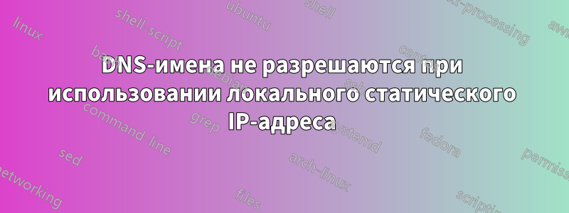 DNS-имена не разрешаются при использовании локального статического IP-адреса