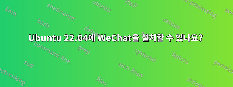 Ubuntu 22.04에 WeChat을 설치할 수 있나요?