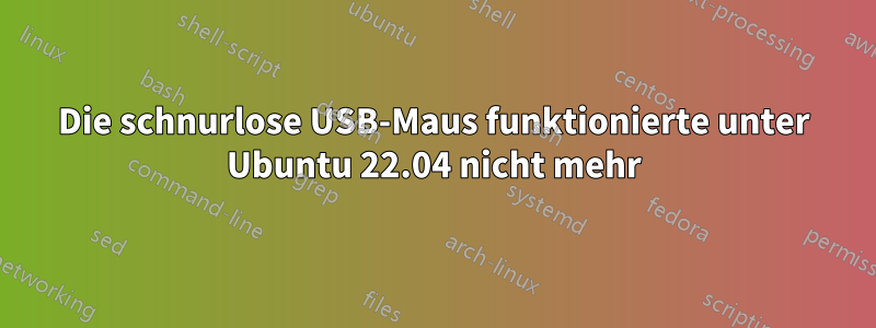 Die schnurlose USB-Maus funktionierte unter Ubuntu 22.04 nicht mehr