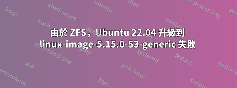 由於 ZFS，Ubuntu 22.04 升級到 linux-image-5.15.0-53-generic 失敗