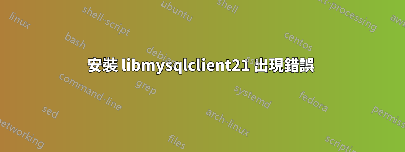 安裝 libmysqlclient21 出現錯誤