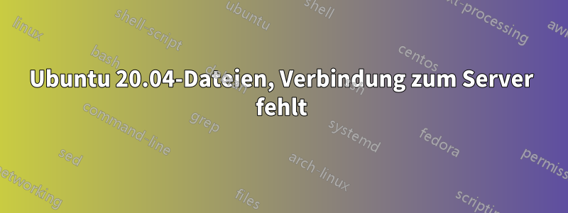 Ubuntu 20.04-Dateien, Verbindung zum Server fehlt