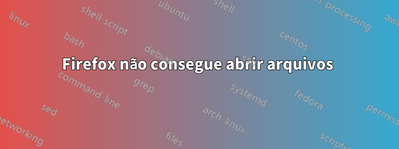 Firefox não consegue abrir arquivos