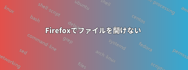 Firefoxでファイルを開けない