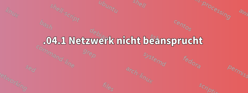 22.04.1 Netzwerk nicht beansprucht