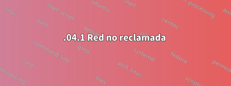 22.04.1 Red no reclamada