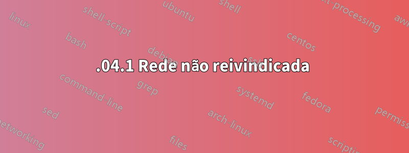 22.04.1 Rede não reivindicada