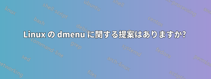 Linux の dmenu に関する提案はありますか?