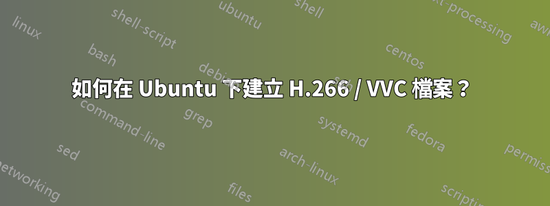 如何在 Ubuntu 下建立 H.266 / VVC 檔案？