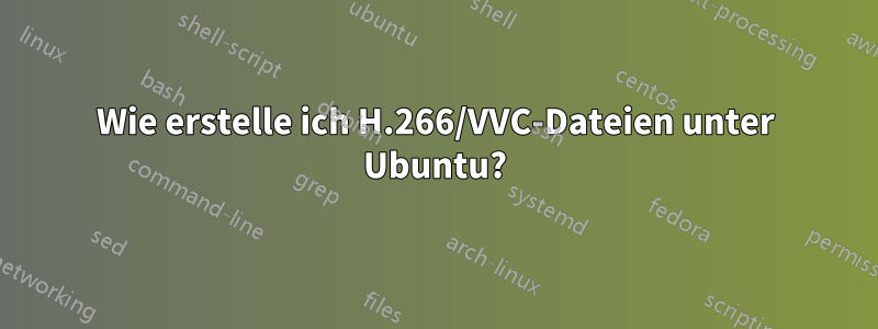 Wie erstelle ich H.266/VVC-Dateien unter Ubuntu?