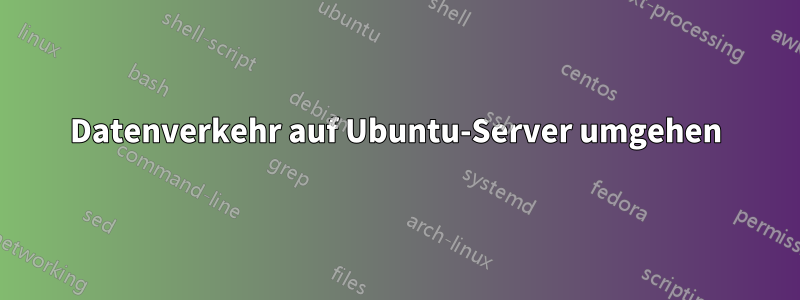 Datenverkehr auf Ubuntu-Server umgehen