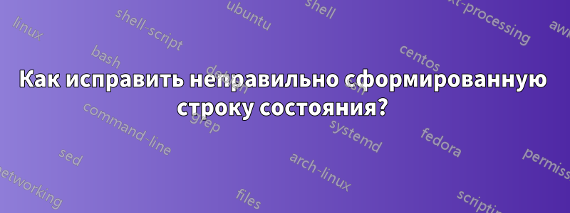 Как исправить неправильно сформированную строку состояния?