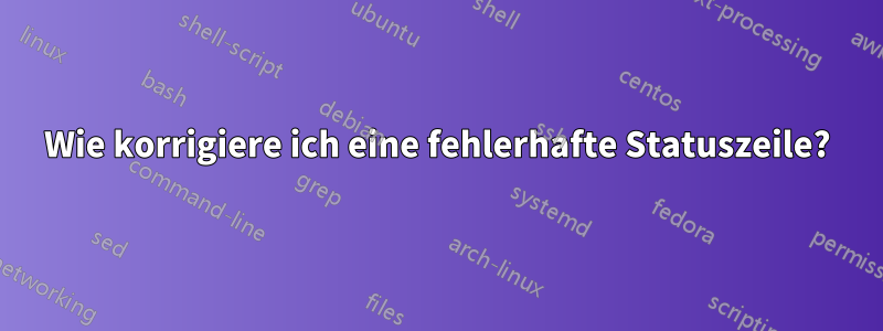 Wie korrigiere ich eine fehlerhafte Statuszeile?