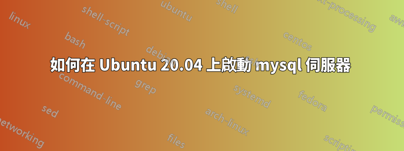 如何在 Ubuntu 20.04 上啟動 mysql 伺服器