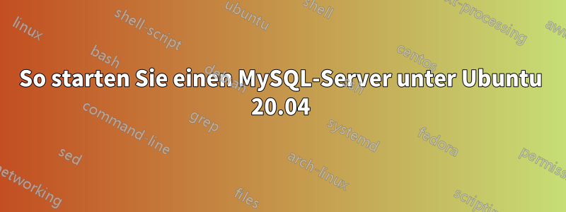 So starten Sie einen MySQL-Server unter Ubuntu 20.04