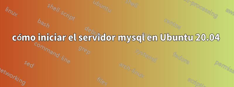 cómo iniciar el servidor mysql en Ubuntu 20.04