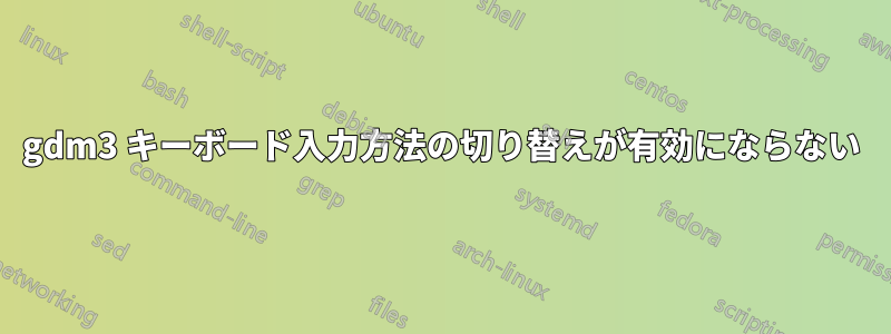 gdm3 キーボード入力方法の切り替えが有効にならない