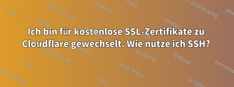 Ich bin für kostenlose SSL-Zertifikate zu Cloudflare gewechselt. Wie nutze ich SSH?