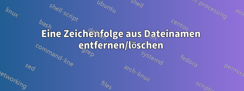 Eine Zeichenfolge aus Dateinamen entfernen/löschen