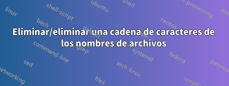 Eliminar/eliminar una cadena de caracteres de los nombres de archivos