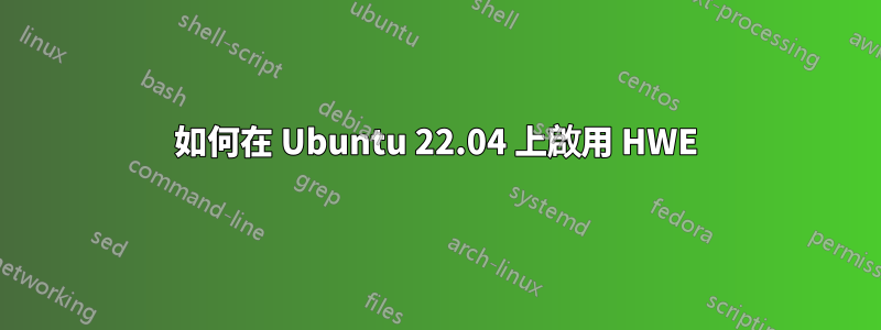 如何在 Ubuntu 22.04 上啟用 HWE