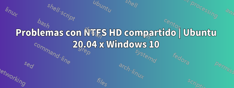 Problemas con NTFS HD compartido | Ubuntu 20.04 x Windows 10