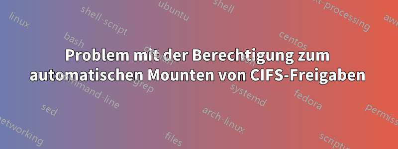 Problem mit der Berechtigung zum automatischen Mounten von CIFS-Freigaben