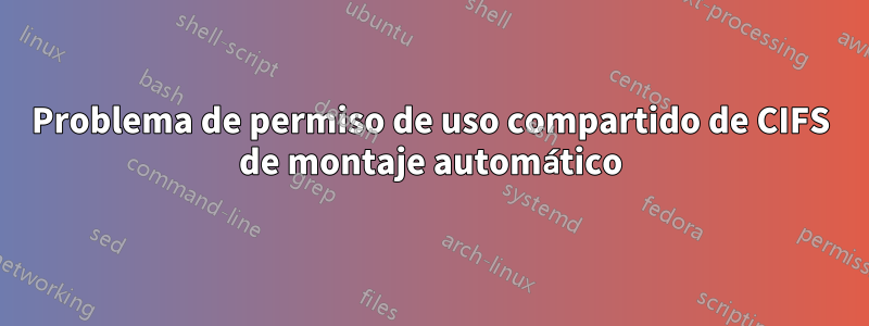 Problema de permiso de uso compartido de CIFS de montaje automático