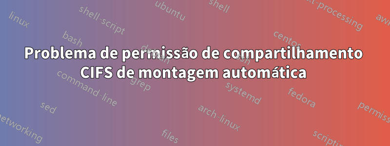 Problema de permissão de compartilhamento CIFS de montagem automática