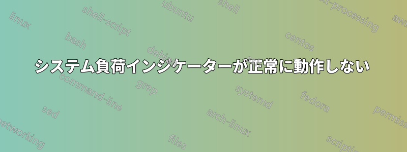 システム負荷インジケーターが正常に動作しない