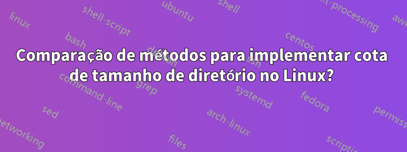 Comparação de métodos para implementar cota de tamanho de diretório no Linux?