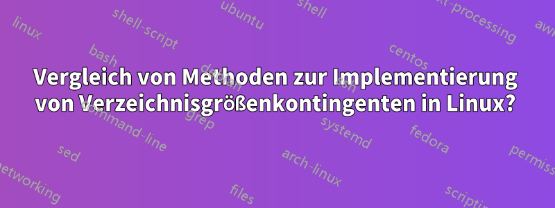 Vergleich von Methoden zur Implementierung von Verzeichnisgrößenkontingenten in Linux?