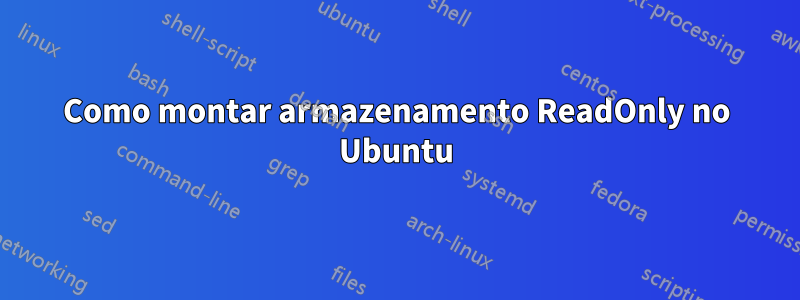 Como montar armazenamento ReadOnly no Ubuntu