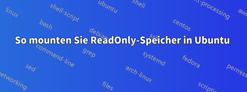 So mounten Sie ReadOnly-Speicher in Ubuntu