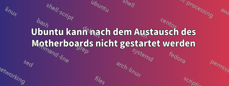 Ubuntu kann nach dem Austausch des Motherboards nicht gestartet werden