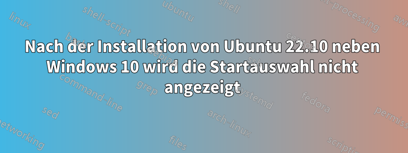 Nach der Installation von Ubuntu 22.10 neben Windows 10 wird die Startauswahl nicht angezeigt