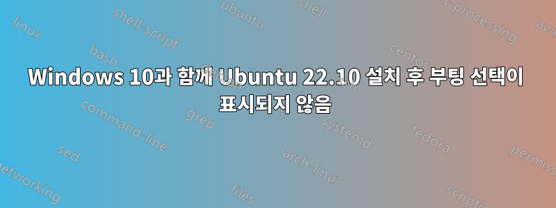 Windows 10과 함께 Ubuntu 22.10 설치 후 부팅 선택이 표시되지 않음