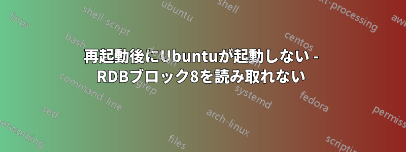 再起動後にUbuntuが起動しない - RDBブロック8を読み取れない