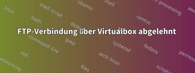 FTP-Verbindung über Virtualbox abgelehnt