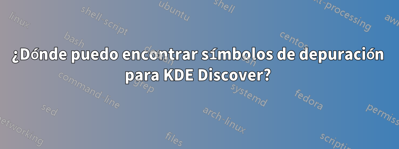 ¿Dónde puedo encontrar símbolos de depuración para KDE Discover?