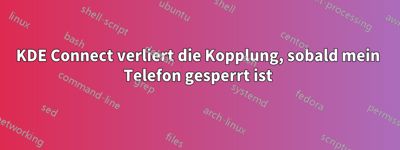 KDE Connect verliert die Kopplung, sobald mein Telefon gesperrt ist