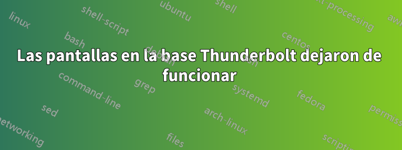 Las pantallas en la base Thunderbolt dejaron de funcionar