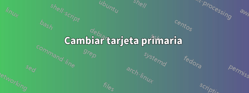 Cambiar tarjeta primaria