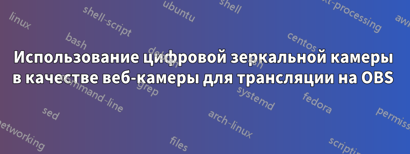 Использование цифровой зеркальной камеры в качестве веб-камеры для трансляции на OBS