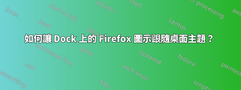 如何讓 Dock 上的 Firefox 圖示跟隨桌面主題？