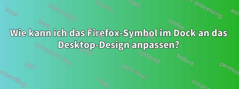 Wie kann ich das Firefox-Symbol im Dock an das Desktop-Design anpassen?