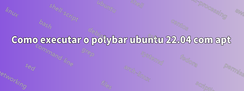 Como executar o polybar ubuntu 22.04 com apt